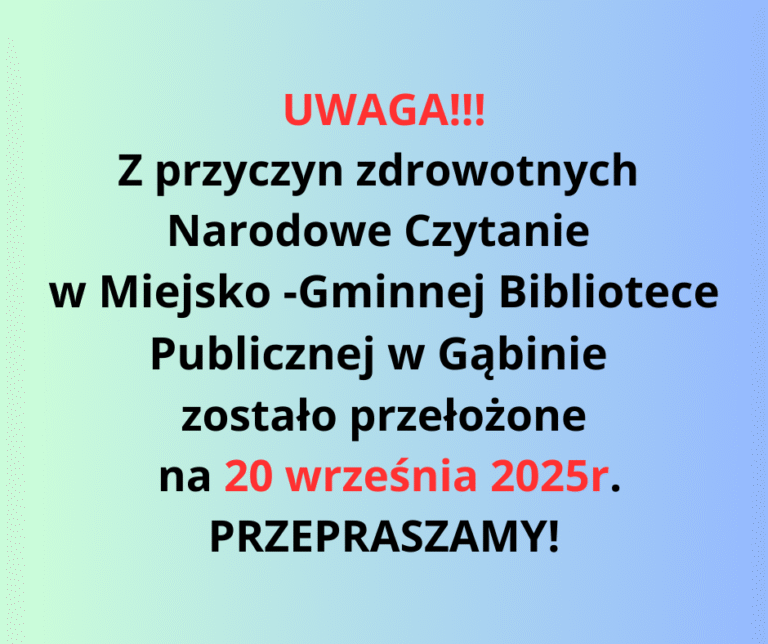 UWAGA!!! Z przyczyn zdrowotnych Narodowe Czytanie w Miejsko -Gminnej Bibliotece Publicznej w Gąbinie zostało przełożone na 20 września 2025r. PRZEPRAZAMY!