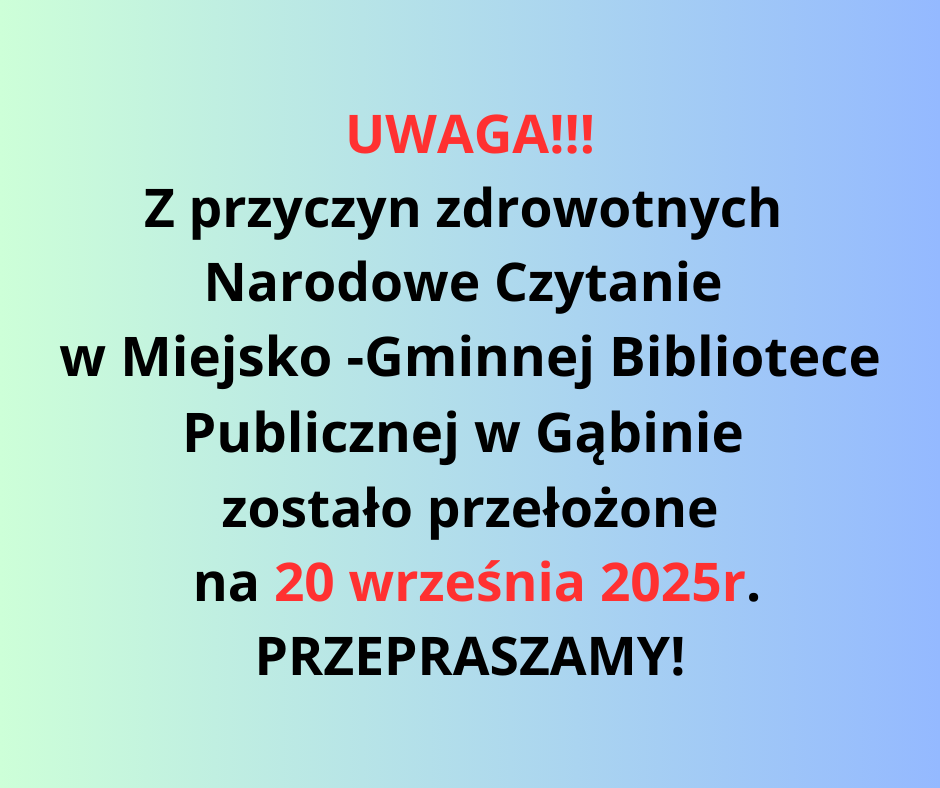 UWAGA!!! Z przyczyn zdrowotnych Narodowe Czytanie w Miejsko -Gminnej Bibliotece Publicznej w Gąbinie zostało przełożone na 20 września 2025r. PRZEPRAZAMY!
