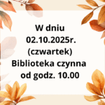 W dniu 02.10.2025r. Biblioteka czynna od godz. 10.00