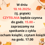 W dniu 10.10.2025r. (tj. piątek) CZYTELNIA będzie czynna do godz. 15.00