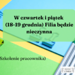 Uwaga! W czwartek i piątek (18-19 grudnia) Filia będzie nieczynna
