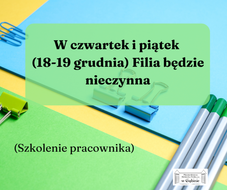 Uwaga! W czwartek i piątek (18-19 grudnia) Filia będzie nieczynna