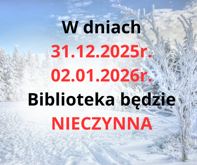 W dniach 31.12.2025r. 02.01.2026r. Biblioteka będzie NIECZYNNA