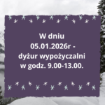 W dniu 05.01.2026r- dyżur wypożyczalni w godz. 9.00-13.00.