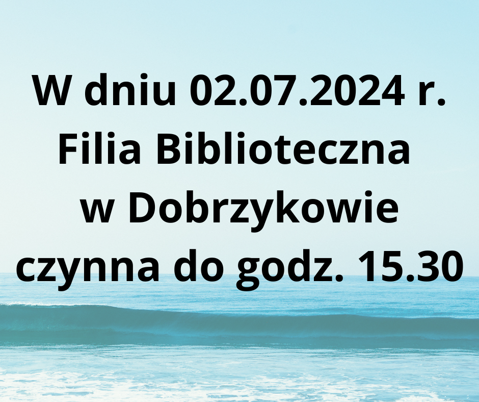 w_dniu_02-07-2024_r-_filia_biblioteczna_w_dobrzykowie_czynna_do_godz-_15-30.png