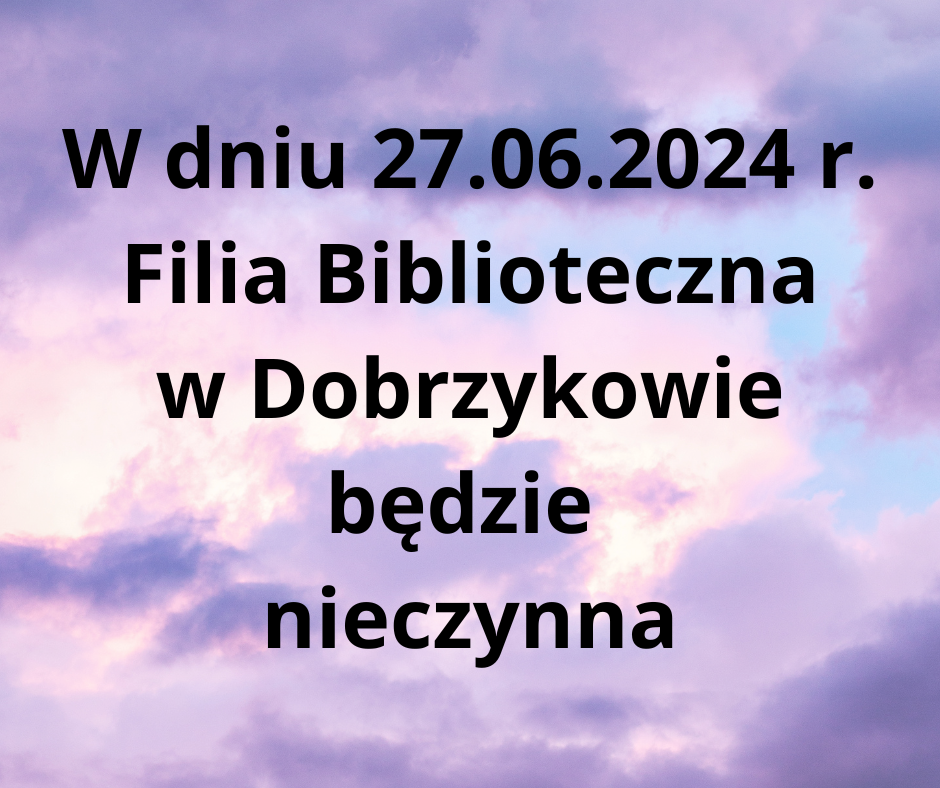 w_dniu_27-06-2024_r-_filia_biblioteczna_w_dobrzykowie_bedzie_nieczynna.png