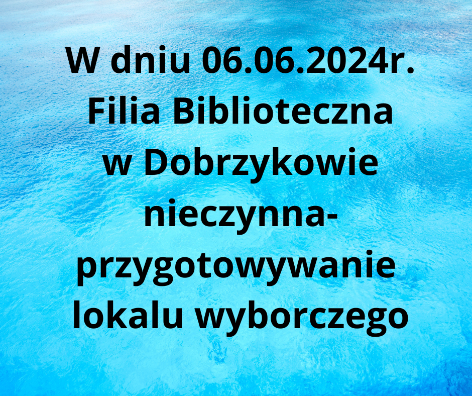 w_dniu_06-06-2024r-_filia_biblioteczna_w_dobrzykowie_nieczynna-_przygotowywanie_lokalu_wyborczego.png
