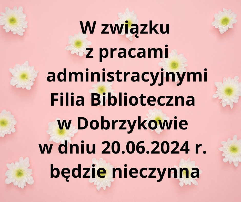 w_zwiazku_z_pracami_administracyjnymi_filia_biblioteczna_w_dobrzykowie_w_dniu_20-06-2024_r-_bedzie_nieczynna.png