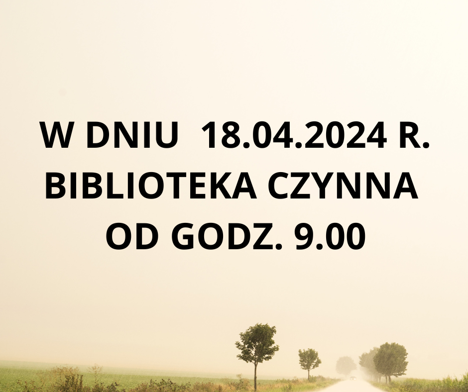 w_dniu_18-04-2024_r-_biblioteka_czynna_od_godz-_9-00.png