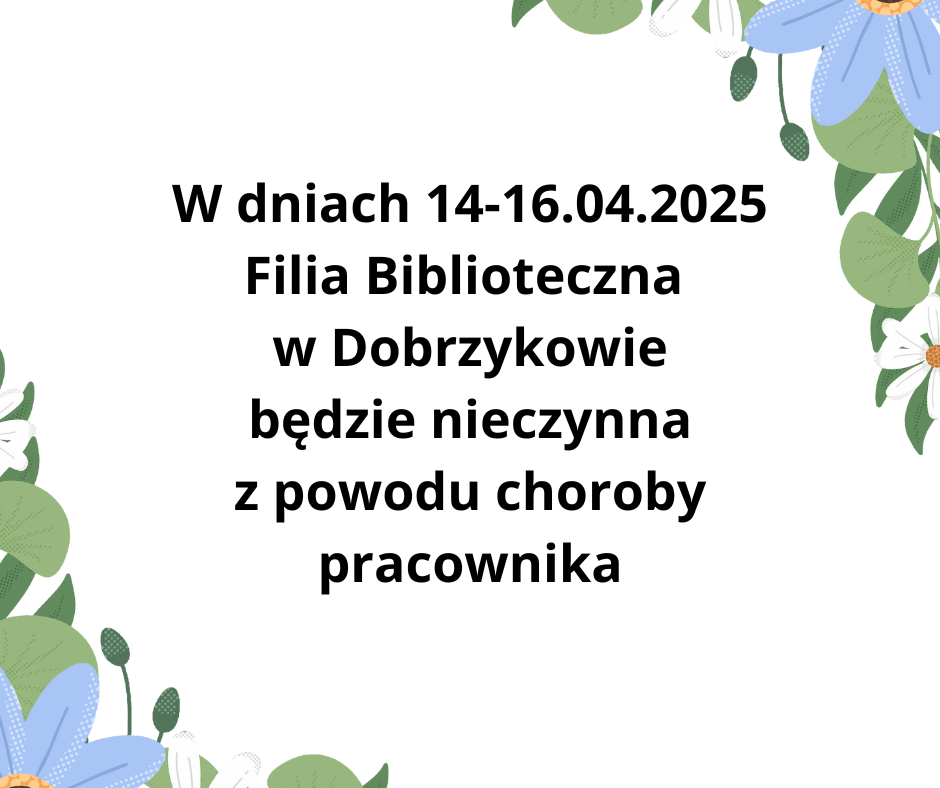 w_dniach_14-16-04-2025_filia_biblioteczna_w_dobrzykowie_bedzie_nieczynna_z_powodu_choroby_pracownika.png