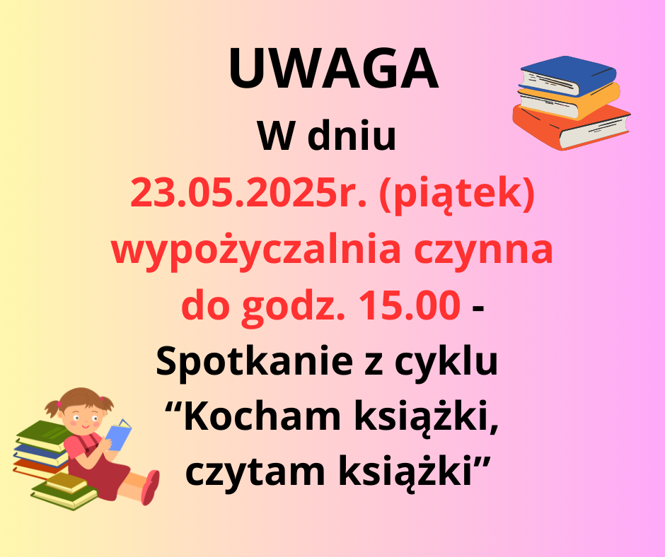 uwaga_w_dniu_23-05-2025r-_wypozyczalnia_czynna_do_godz-_15-00_-_spotkanie_z_cyklu_kocham_ksiazki_czytam_ksiazki1.png